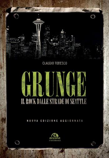 Grunge. Il rock dalle strade di Seattle. Nuova ediz. - Claudio Todesco - Libro Arcana 2018, Universale Arcana | Libraccio.it