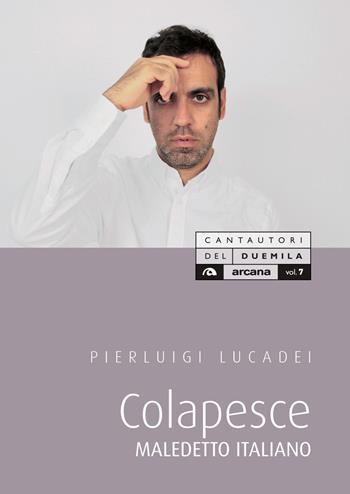 Colapesce. Maledetto italiano - Pierluigi Lucadei - Libro Arcana 2018, Cantautori del Duemila | Libraccio.it