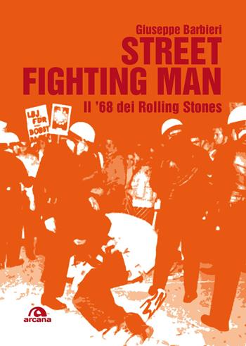 Street fighting man. Il '68 dei Rolling Stones - Giuseppe Barbieri - Libro Arcana 2018, Musica | Libraccio.it
