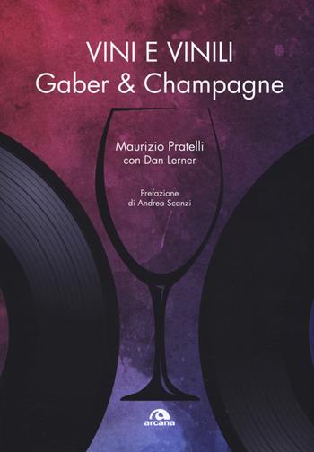 Vini e vinili. Gaber & champagne - Maurizio Pratelli, Dan Lerner - Libro Arcana 2019, Musica | Libraccio.it