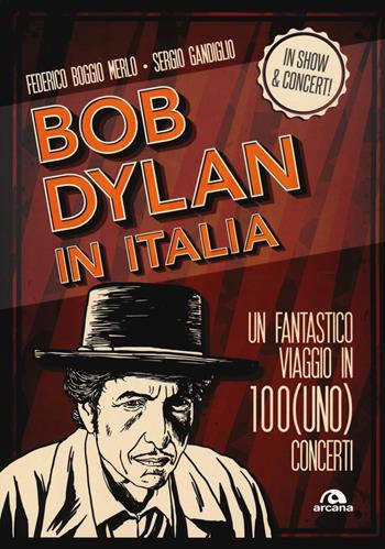 Bob Dylan in Italia. Un fantastico viaggio in 100(uno) concerti - Federico Boggio Merlo, Sergio Gandiglio - Libro Arcana 2018, Musica | Libraccio.it