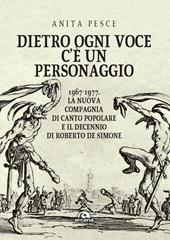 Dietro ogni voce c'è un personaggio. 1967-1977. La Nuova Compagnia di Canto Popolare e il decennio di Roberto De Simone