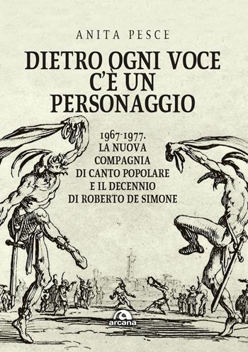 Dietro ogni voce c'è un personaggio. 1967-1977. La Nuova Compagnia di Canto Popolare e il decennio di Roberto De Simone - Anita Pesce - Libro Arcana 2018, Musica | Libraccio.it