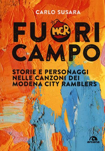 Fuori campo. Storie e personaggi nelle canzoni dei Modena City Ramblers - Carlo Susara - Libro Arcana 2018, Musica | Libraccio.it