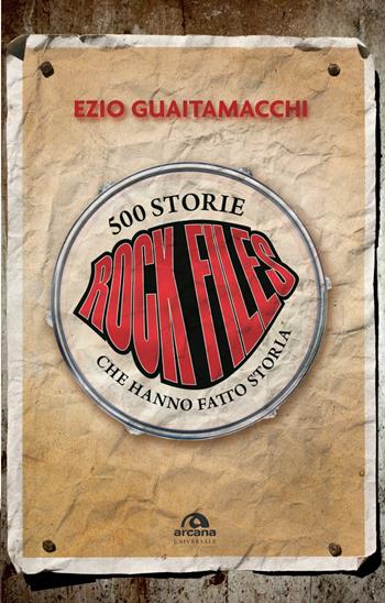 Rockfiles. 500 storie che hanno fatto storia - Ezio Guaitamacchi - Libro Arcana 2018, Universale Arcana | Libraccio.it