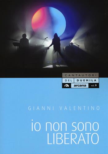 Io non sono Liberato - Gianni Valentino - Libro Arcana 2018, Cantautori del Duemila | Libraccio.it