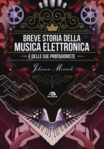 Breve storia della musica elettronica e delle sue protagoniste - Johann Merrich - Libro Arcana 2019 | Libraccio.it