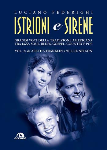 Istrioni e sirene. Vol. 2: Da Aretha Franklin a Willie Nelson - Luciano Federighi - Libro Arcana 2019, Musica | Libraccio.it