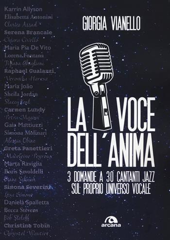 La voce dell'anima. 3 domande a 30 cantanti jazz sul proprio universo vocale - Giorgia Vianello - Libro Arcana 2019, Musica | Libraccio.it