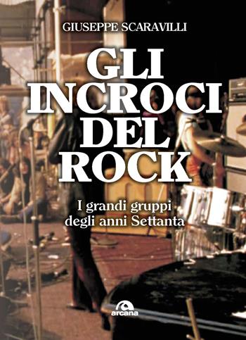 Gli incroci del rock. I grandi gruppi degli anni '70 - Giuseppe Scaravilli - Libro Arcana 2019, Musica | Libraccio.it