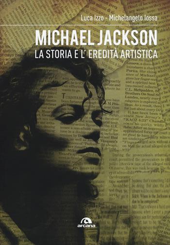 Michael Jackson. La storia e l'eredità artistica - Luca Izzo, Michelangelo Iossa - Libro Arcana 2019, Musica | Libraccio.it