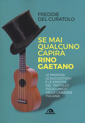 Se mai qualcuno capirà Rino Gaetano - Freddie Del Curatolo - Libro Arcana 2019, Musica | Libraccio.it