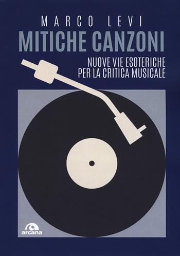 Mitiche canzoni. Nuove vie esoteriche per la critica musicale - Marco Levi - Libro Arcana 2019, Musica | Libraccio.it