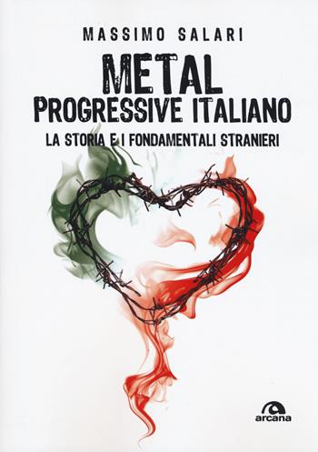 Metal progressive italiano. La storia e i fondamentali stranieri - Massimo Salari - Libro Arcana 2019, Musica | Libraccio.it