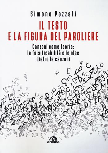 Il testo e la figura del paroliere. Canzoni come teorie: la falsificabilità e le idee dietro le canzoni - Simone Pozzati - Libro Arcana 2019, Musica | Libraccio.it