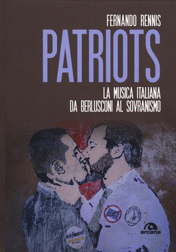 Patriots. La musica italiana da Berlusconi al sovranismo - Fernando Rennis - Libro Arcana 2019, Musica | Libraccio.it