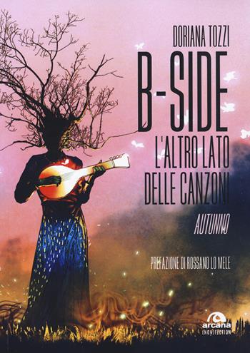 B-side. L'altro lato delle canzoni. Autunno - Doriana Tozzi - Libro Arcana 2019, Arcana (non) fiction | Libraccio.it