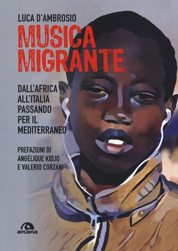 Musica migrante. Dall'Africa all'Italia passando per il Mediterraneo - Luca D'Ambrosio - Libro Arcana 2019, Musica | Libraccio.it