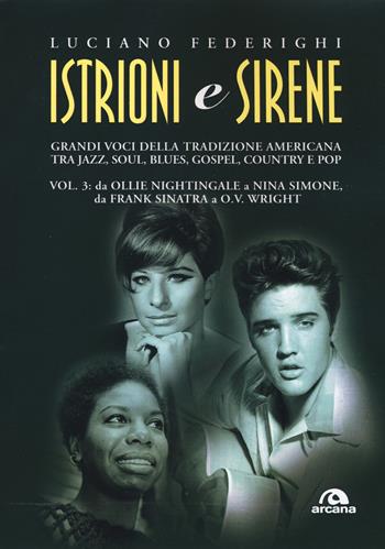 Istrioni e sirene. Vol. 3: Da Ollie Nightingale a Nina Simone, da Frank Sinatra a O.V. Wright - Luciano Federighi - Libro Arcana 2019, Musica | Libraccio.it