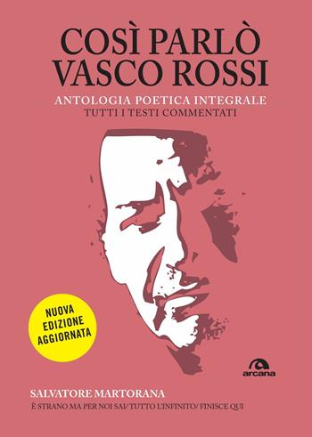 Così parlò Vasco Rossi. Antologia poetica integrale. Nuova ediz. - Salvatore Martorana - Libro Arcana 2019, TXT | Libraccio.it