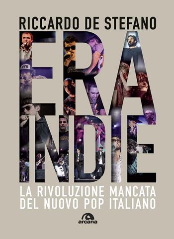 Era Indie. La rivoluzione mancata del nuovo pop italiano - Riccardo De Stefano - Libro Arcana 2019, Musica | Libraccio.it