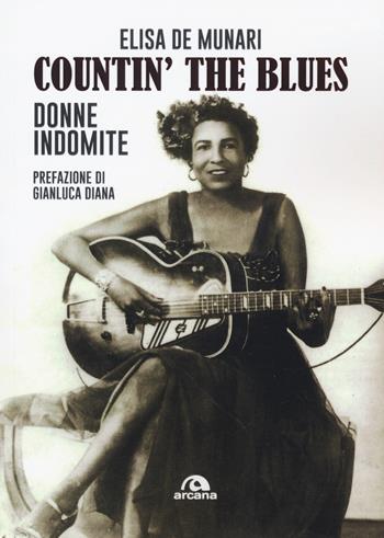 Countin' the blues. Donne indomite - Elisa De Munari - Libro Arcana 2020, Musica | Libraccio.it