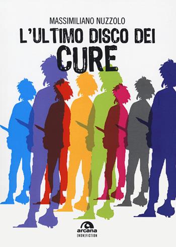 L'ultimo disco dei Cure - Massimiliano Nuzzolo - Libro Arcana 2020, Arcana (non) fiction | Libraccio.it
