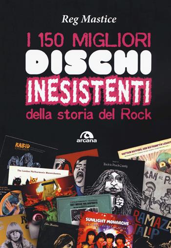 I 150 migliori dischi inesistenti della storia del rock - Reg Mastice - Libro Arcana 2020, Musica | Libraccio.it
