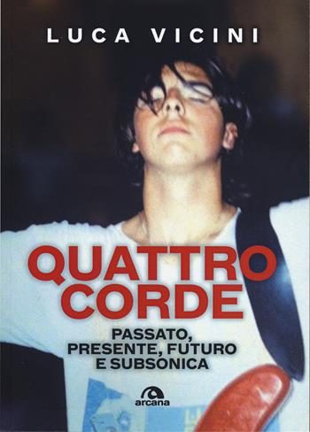 Quattro corde. Passato, presente, futuro e Subsonica - Luca Vicini - Libro Arcana 2020, Musica | Libraccio.it