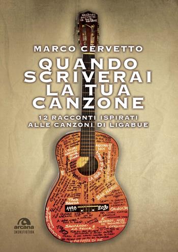 Quando scriverai la tua canzone. 12 racconti ispirati alle canzoni di Ligabue - Marco Cervetto - Libro Arcana 2020 | Libraccio.it