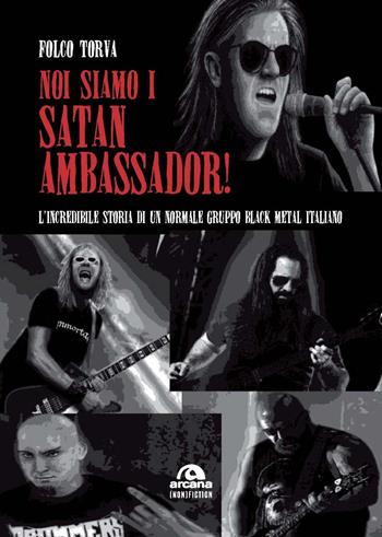 Noi siamo i Satan Ambassador! L’incredibile storia di un normale gruppo black metal italiano - Folco Torva - Libro Arcana 2020, (non)fiction | Libraccio.it
