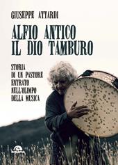 Alfio Antico. Il dio tamburo. Storia di un pastore entrato nell’Olimpo della musica