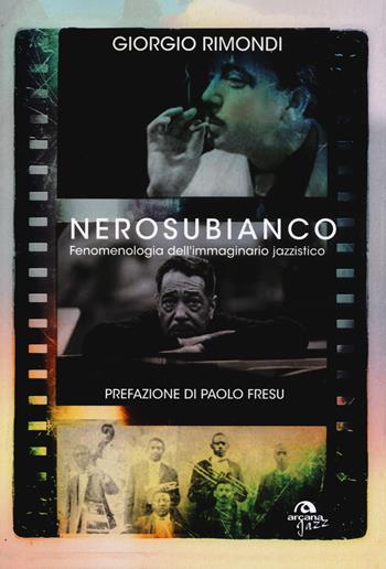 Nerosubianco. Fenomenologia dell'immaginario jazzistico - Giorgio Rimondi - Libro Arcana 2015, Arcana Jazz | Libraccio.it