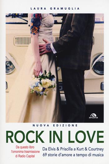 Rock in love. Da Elvis & Priscilla a Kurt & Courtney, 69 storie d'amore a tempo di musica - Laura Gramuglia - Libro Arcana 2015, Musica | Libraccio.it