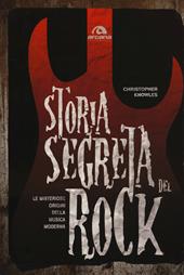 Storia segreta del rock. Le misteriose origini della musica moderna