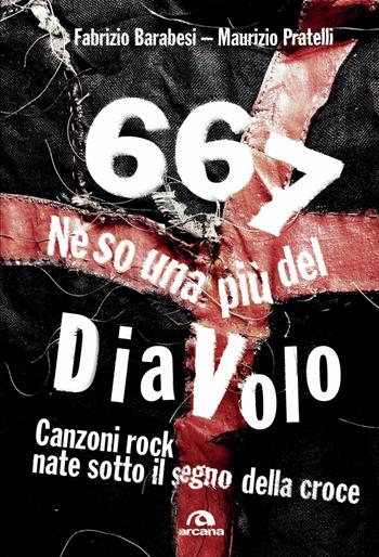 667. Ne so una più del diavolo. Canzoni rock nate sotto il segno della croce - Fabrizio Barabesi, Maurizio Pratelli - Libro Arcana 2015, Musica | Libraccio.it