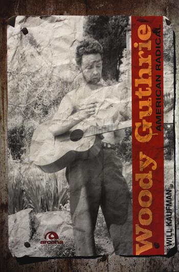 Woody Guthrie. American radical - Will Kaufman - Libro Arcana 2015, Universale Arcana | Libraccio.it