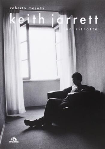 Keith Jarrett, un ritratto. Ediz. illustrata - Roberto Masotti - Libro Arcana 2015, Arcana Jazz | Libraccio.it