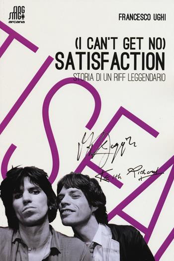 (I can't get no) satisfaction. Storia di un riff leggendario - Francesco Ughi - Libro Arcana 2015, Sing sing | Libraccio.it