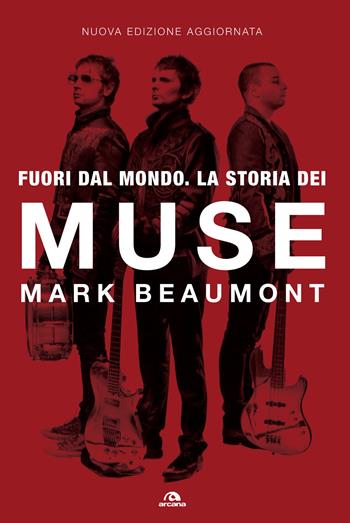 Fuori dal mondo. La storia dei Muse - Mark Beaumont - Libro Arcana 2015, Musica | Libraccio.it