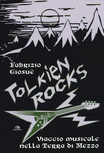 Tolkien Rocks. Viaggio musicale nella Terra di Mezzo - Fabrizio Giosuè - Libro Arcana 2015, Musica | Libraccio.it