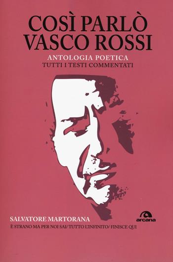 Così parlò Vasco Rossi. Antologia poetica. Tutti i testi commentati - Salvatore Martorana - Libro Arcana 2016, TXT | Libraccio.it