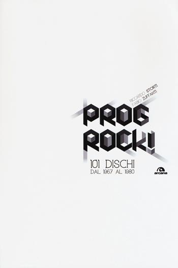 Prog rock! 101 dischi dal 1967 al 1980 - Fabio Zuffanti, Riccardo Storti - Libro Arcana 2016, Musica | Libraccio.it