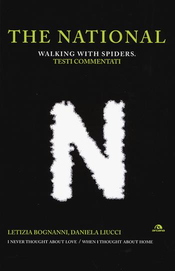 The National. Walking with spiders. Testi commentati - Letizia Bognanni, Daniela Liucci - Libro Arcana 2016, TXT | Libraccio.it