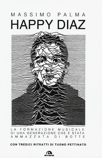 Happy Diaz. La formazione musicale di una generazione che è stata ammazzata di botte - Massimo Palma - Libro Arcana 2015, Musica | Libraccio.it