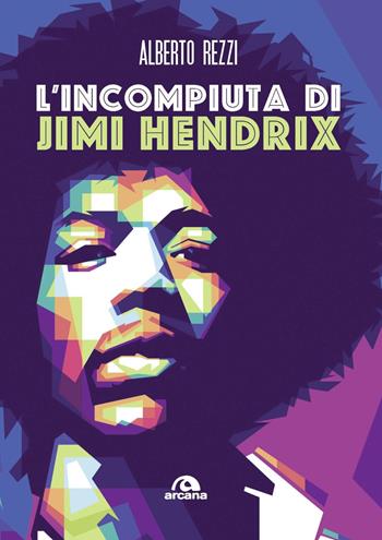 L'incompiuta di Jimi Hendrix - Alberto Rezzi - Libro Arcana 2020, Musica | Libraccio.it