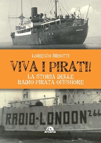 Viva i pirati! La storia delle radio pirata offshore - Lorenzo Briotti - Libro Arcana 2020, Musica | Libraccio.it
