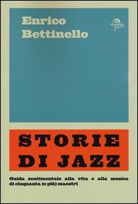 Storie di jazz. Guida sentimentale alla vita e alla musica di cinquanta (e più) maestri - Enrico Bettinello - Libro Arcana 2015, Arcana Jazz | Libraccio.it