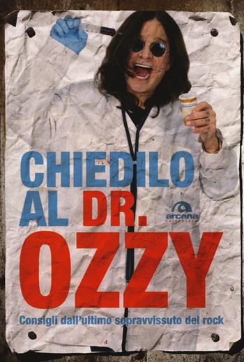 Chiedilo al Dr. Ozzy. Consigli dall'ultimo sopravvissuto del rock - Ozzy Osbourne, Chris Ayres - Libro Arcana 2015, Universale Arcana | Libraccio.it