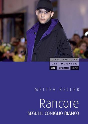 Rancore. Segui il coniglio bianco - Meltea Keller - Libro Arcana 2020, Cantautori del Duemila | Libraccio.it